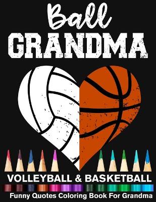 Book cover for Ball Grandma Volleyball Basketball Funny Quotes Coloring Book For Grandma