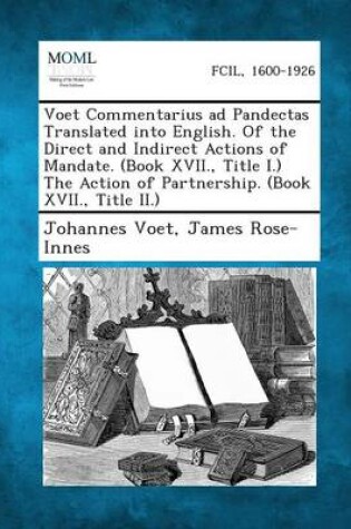 Cover of Voet Commentarius Ad Pandectas Translated Into English. of the Direct and Indirect Actions of Mandate. (Book XVII., Title I.) the Action of Partnershi