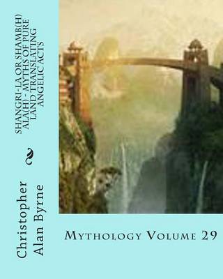 Book cover for Shangri-La or Shamb(h)ala(h) - Myths of Pure Land Translating Angelic Acts