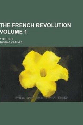 Cover of The French Revolution; A History Volume 1