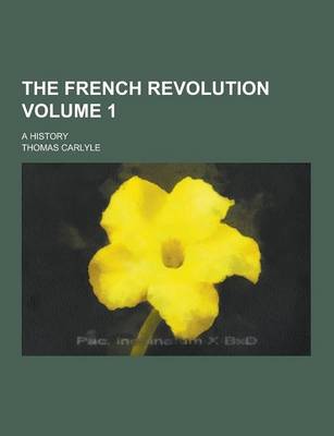 Book cover for The French Revolution; A History Volume 1