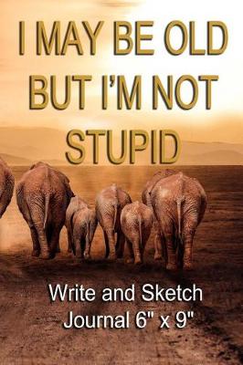 Book cover for I May Be Old But I'm Not Stupid