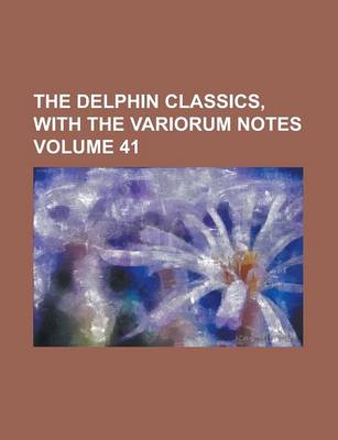 Book cover for The Delphin Classics, with the Variorum Notes Volume 41