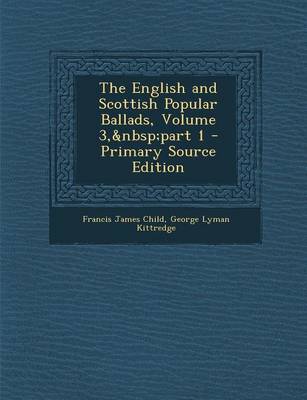 Book cover for The English and Scottish Popular Ballads, Volume 3, Part 1 - Primary Source Edition