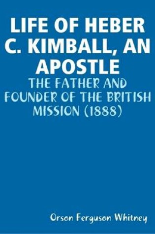 Cover of Life of Heber C. Kimball, an Apostle : the Father and Founder of the British Mission (1888)