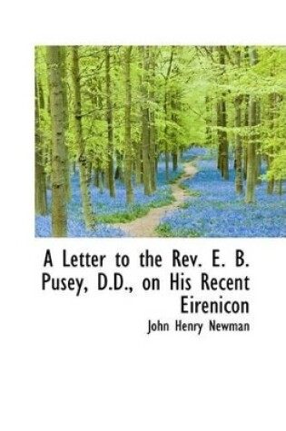 Cover of A Letter to the REV. E. B. Pusey, D.D., on His Recent Eirenicon