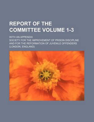 Book cover for Report of the Committee Volume 1-3; With an Appendix