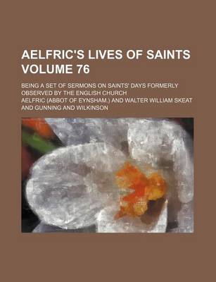 Book cover for Aelfric's Lives of Saints Volume 76; Being a Set of Sermons on Saints' Days Formerly Observed by the English Church