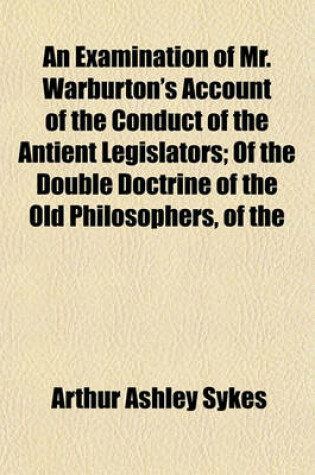 Cover of An Examination of Mr. Warburton's Account of the Conduct of the Antient Legislators; Of the Double Doctrine of the Old Philosophers, of the