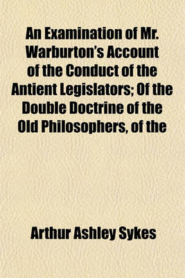 Book cover for An Examination of Mr. Warburton's Account of the Conduct of the Antient Legislators; Of the Double Doctrine of the Old Philosophers, of the