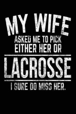 Cover of My Wife Asked Me To Pick Either Her Or Lacrosse I Sure Do Miss Her.