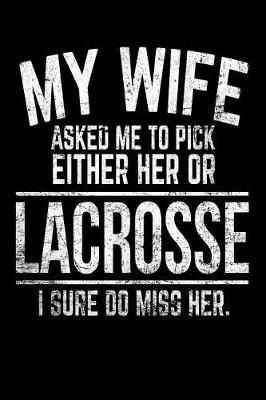 Book cover for My Wife Asked Me To Pick Either Her Or Lacrosse I Sure Do Miss Her.