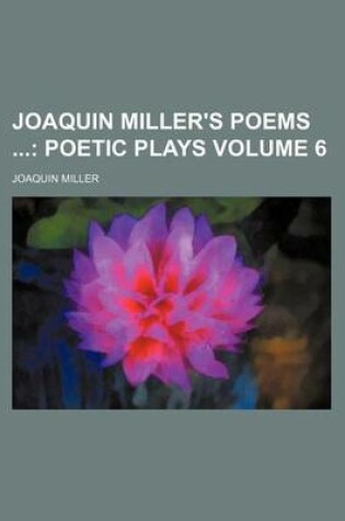 Cover of Joaquin Miller's Poems Volume 6
