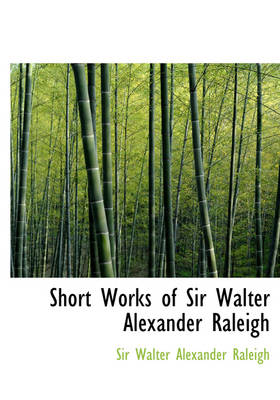 Book cover for Short Works of Sir Walter Alexander Raleigh