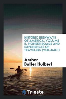 Book cover for Historic Highways of America, Volume II. Pioneer Roads and Experiences of Travelers (Volume I)