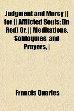Cover of Judgment and Mercy -- For -- Afflicted Souls; [In Red] Or, -- Meditations, Soliloquies, and Prayers, -