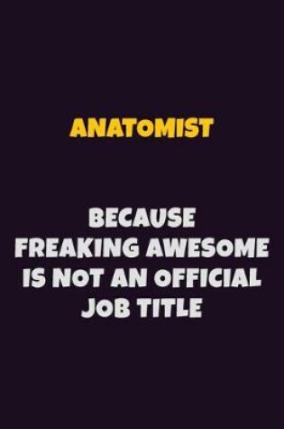 Cover of Anatomist, Because Freaking Awesome Is Not An Official Job Title