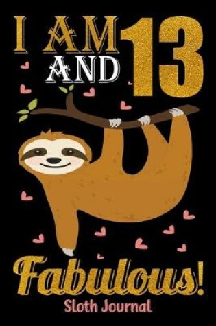 Cover of I Am 13 And Fabulous! Sloth Journal