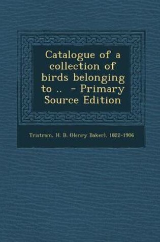 Cover of Catalogue of a Collection of Birds Belonging to .. - Primary Source Edition