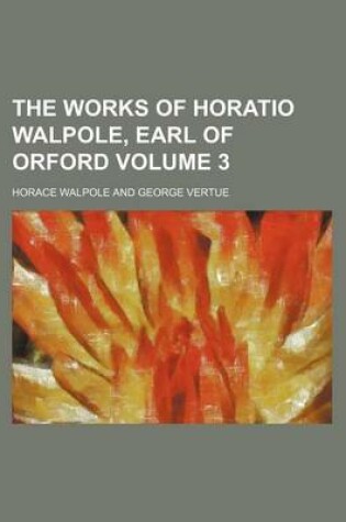 Cover of The Works of Horatio Walpole, Earl of Orford Volume 3