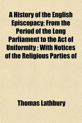 Book cover for A History of the English Episcopacy; From the Period of the Long Parliament to the Act of Uniformity; With Notices of the Religious Parties of