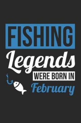 Cover of Fishing Notebook - Fishing Legends Were Born In February - Fishing Journal - Birthday Gift for Fisherman