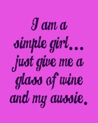 Book cover for I'm a Simple Girl Just Give Me a Glass of Wine and My Aussie