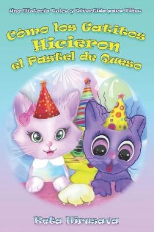 Cover of Cómo los Gatitos Hicieron el Pastel de Queso