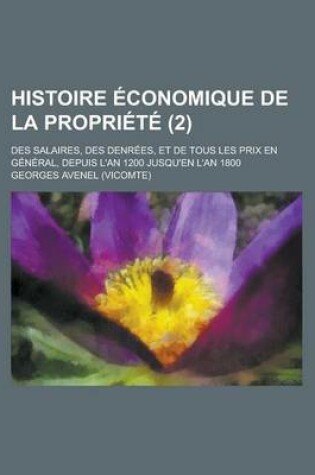 Cover of Histoire Economique de La Propriete; Des Salaires, Des Denrees, Et de Tous Les Prix En General, Depuis L'An 1200 Jusqu'en L'An 1800 (2)