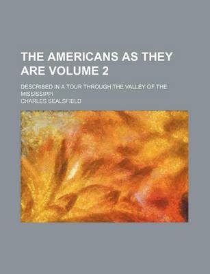 Book cover for The Americans as They Are Volume 2; Described in a Tour Through the Valley of the Mississippi