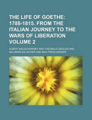 Book cover for The Life of Goethe; 1788-1815. from the Italian Journey to the Wars of Liberation Volume 2