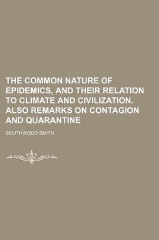 Cover of The Common Nature of Epidemics, and Their Relation to Climate and Civilization. Also Remarks on Contagion and Quarantine