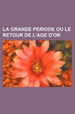 Cover of La Grande Periode Ou Le Retour de L'Age D'Or