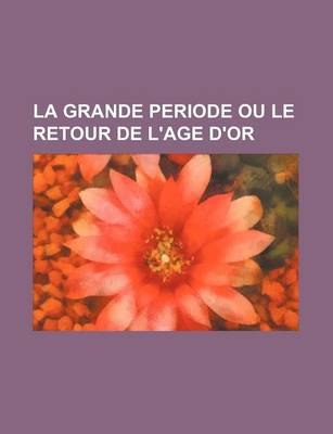 Book cover for La Grande Periode Ou Le Retour de L'Age D'Or