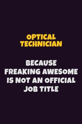 Book cover for Optical Technician, Because Freaking Awesome Is Not An Official Job Title