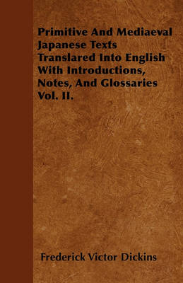 Book cover for Primitive And Mediaeval Japanese Texts Translared Into English With Introductions, Notes, And Glossaries Vol. II.