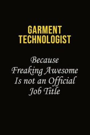 Cover of Garment Technologist Because Freaking Awesome Is Not An Official Job Title