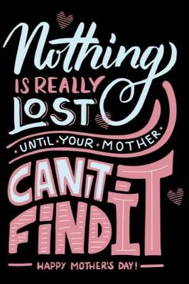 Book cover for Nothing Really Is Lost Until Your Mother Can't Find It