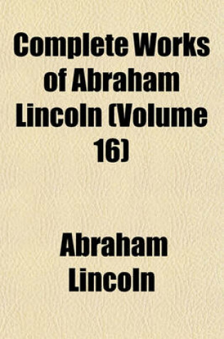 Cover of Complete Works of Abraham Lincoln (Volume 16)