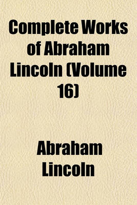 Book cover for Complete Works of Abraham Lincoln (Volume 16)