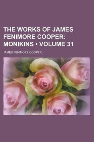 Cover of The Works of James Fenimore Cooper (Volume 31); Monikins