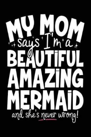 Cover of My Mom Says I'm A Beautiful Amazing Mermaid And She's Never Wrong!