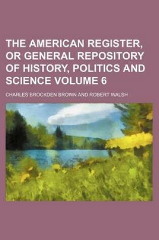 Cover of The American Register, or General Repository of History, Politics and Science Volume 6