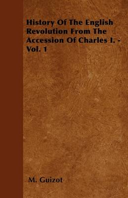 Book cover for History Of The English Revolution From The Accession Of Charles I. - Vol. 1