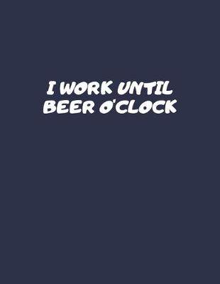 Book cover for I Work Until Beer o'clock