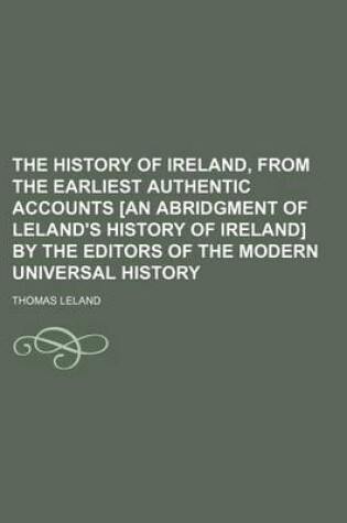 Cover of The History of Ireland, from the Earliest Authentic Accounts [An Abridgment of Leland's History of Ireland] by the Editors of the Modern Universal History