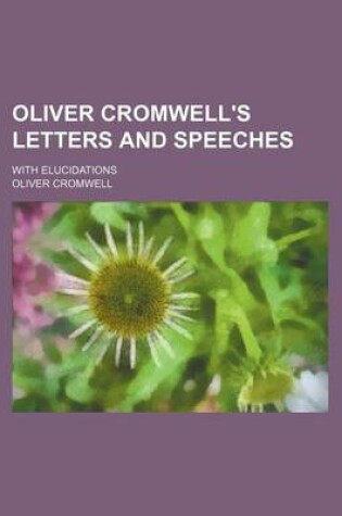 Cover of Oliver Cromwell's Letters and Speeches (Volume 9); With Elucidations