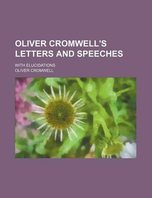 Book cover for Oliver Cromwell's Letters and Speeches (Volume 9); With Elucidations