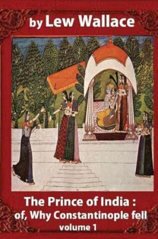 Cover of The Prince of India; or, Why Constantinople Fell, by Lew Wallace VOLUME 1