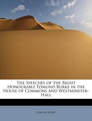 Book cover for The Speeches of the Right Honourable Edmund Burke in the House of Commons and Westminster-Hall